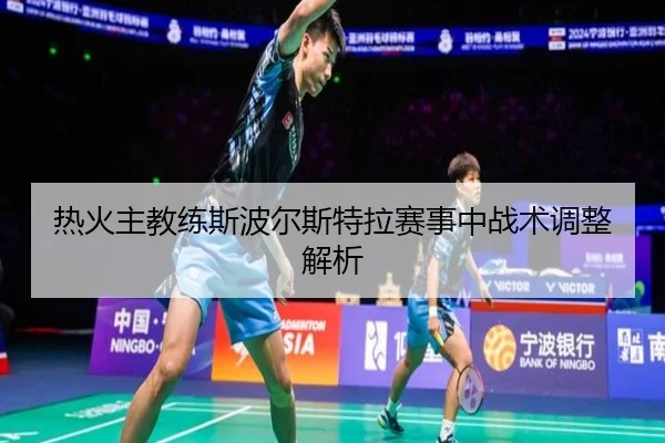 热火主教练斯波尔斯特拉赛事中战术调整解析